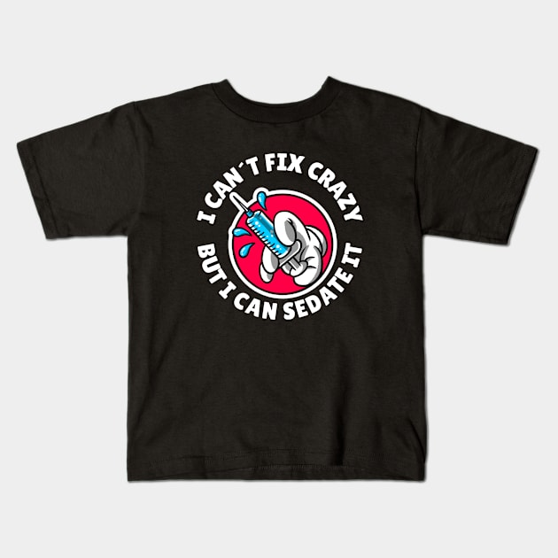 I can´t fix crazy but I can sedate it Kids T-Shirt by Avetinthemaking